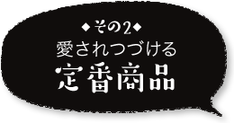 ◆その2◆愛されつづける定番商品