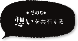 ◆その5◆想いを共有する