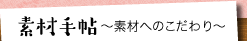 素材手帖 〜素材へのこだわり〜